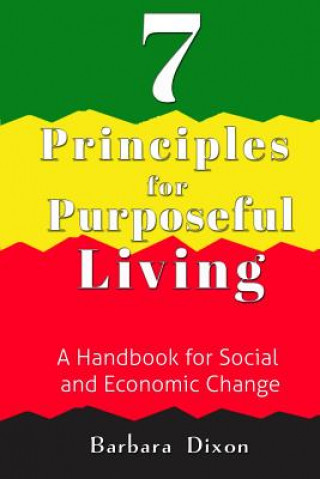 Kniha 7 Principles for Purposeful Living: A Handbook for Social and Economic Change Barbara Dixon