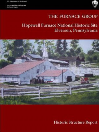 Książka Furnace Group - Hopewell Furnace National Historic Site Elverson, Pennsylvania (Historic Structure Report) National Park Service