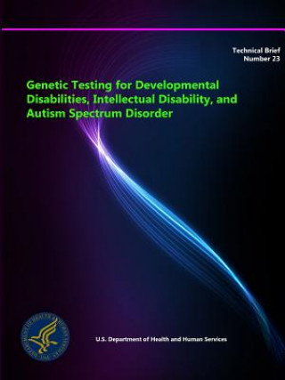 Carte Genetic Testing for Developmental Disabilities, Intellectual Disability, and Autism Spectrum Disorder - Technical Brief Number 23 U.S. Department of Health and Human Services