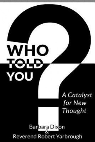 Carte Who Told You? A Catalyst for New Thought Barbara Dixon