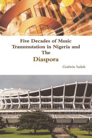 Buch Five Decades of Music Transmutation in Nigeria and The Diaspora Godwin Sadoh