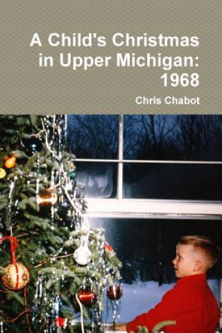 Kniha Child's Christmas in Upper Michigan: 1968 Chris Chabot