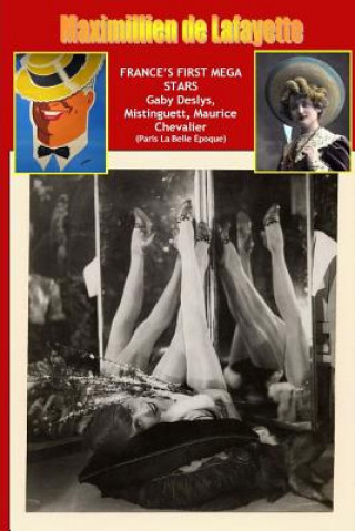 Livre France's First Mega Stars: Gaby Deslys, Mistinguett, Maurice Chevalier. 9th Edition Maximillien De Lafayette