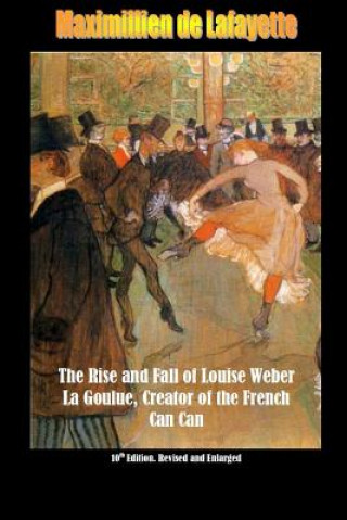 Kniha 10th Edition. the Rise and Fall of Louise Weber La Goulue, Creator of the French Can Can . 10th Edition Maximillien De Lafayette