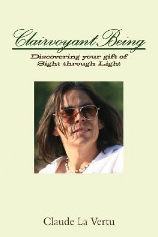 Kniha CLAIRVOYANT BEING: Discovering your gift of Sight through Light Claude La Vertu