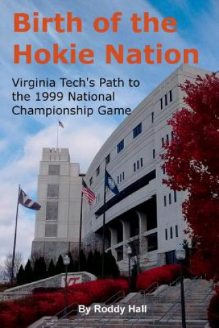 Kniha Birth of the Hokie Nation: Virginia Tech's Path to the 1999 National Championship Game Roddy Hall