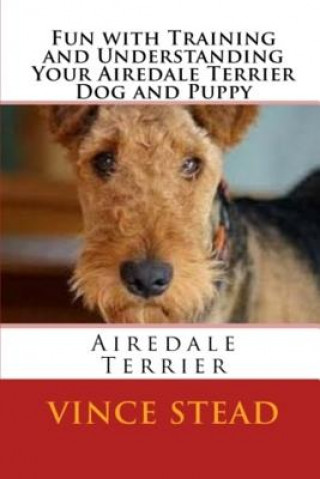 Kniha Fun with Training and Understanding Your Airedale Terrier Dog and Puppy Vince Stead