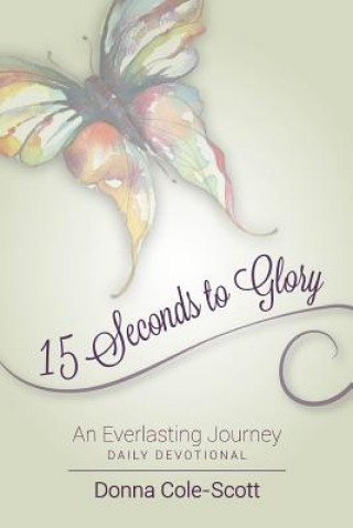 Kniha 15 Seconds to Glory! an Everlasting Journey donna cole-scott