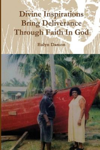 Könyv Divine Inspiration Brings Deliverance Through Faith in God Eulyn Damon