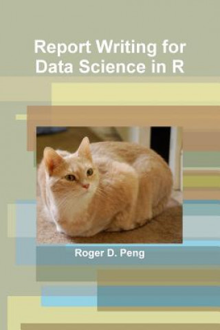 Kniha Report Writing for Data Science in R Roger Peng