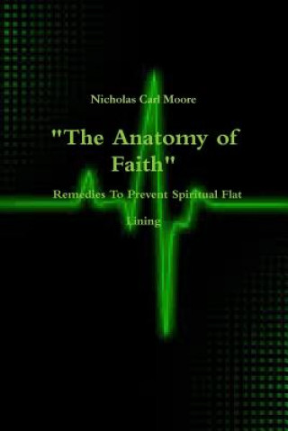 Kniha "The Anatomy of Faith" Remedies to Prevent Spiritual Flat Lining Nicholas Carl Moore
