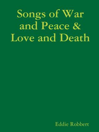 Könyv Songs of War and Peace & Love and Death Eddie Robbert