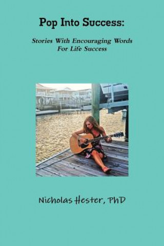 Könyv Pop into Success: Stories with Encouraging Words for Life Success Nicholas Hester