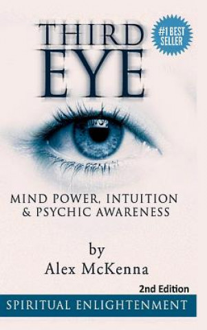 Knjiga Third Eye: Third Eye, Mind Power, Intuition & Psychic Awareness: Spiritual Enlightenment Alex McKenna