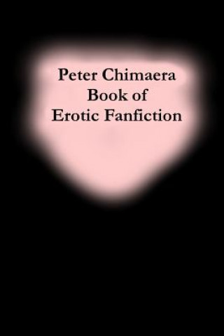 Kniha Peter Chimaera Book of Erotic Fanfiction Peter Chimaera