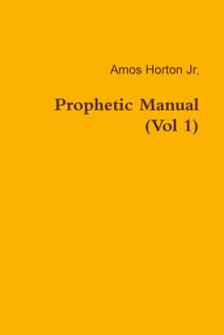 Könyv Prophetic Manual (Vol 1) Pastor Amos Horton Jr.