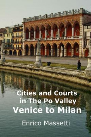 Könyv Cities and Courts in the Po Valley Venice to Milan Enrico Massetti