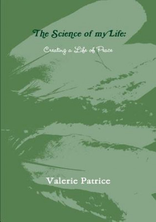 Könyv Science of My Life: Creating a Life of Peace Valerie Patrice