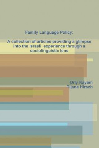 Könyv Family Language Policy: A Collection of Articles Providing a Glimpse into the Israeli Experience Through a Sociolinguistic Lens Orly Kayam