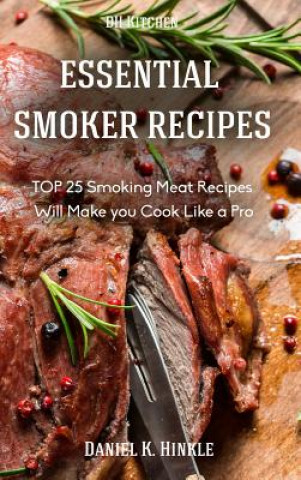 Kniha Smoker Recipes: Essential Top 25 Smoking Meat Recipes That Will Make You Cook Like a Pro Daniel Hinkle