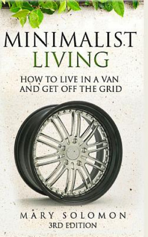 Carte Minimalistic Living: How to Live in A Van and Get off the Grid Mary Solomon