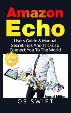 Buch Amazon Echo: Users Guide & Manual to Amazon Echo: Secret Tips and Tricks to Connect You to the World Os Swift