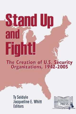 Kniha Stand Up and Fight! the Creation of U.S. Security Organizations, 1942-2005 Ty Seidule