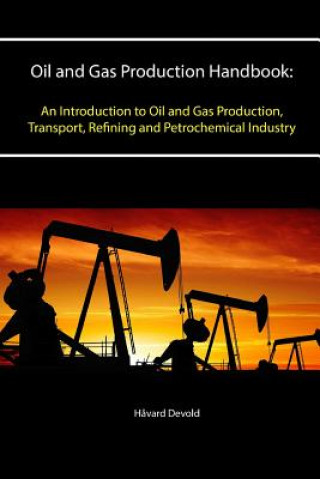Könyv Oil and Gas Production Handbook: an Introduction to Oil and Gas Production, Transport, Refining and Petrochemical Industry Havard Devold