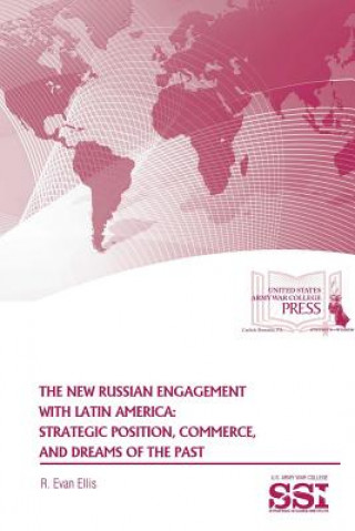Kniha New Russian Engagement with Latin America: Strategic Position, Commerce, and Dreams of the Past R. Evan Ellis