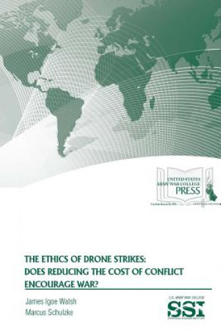 Könyv Ethics of Drone Strikes: Does Reducing the Cost of Conflict Encourage War? James Igoe Walsh