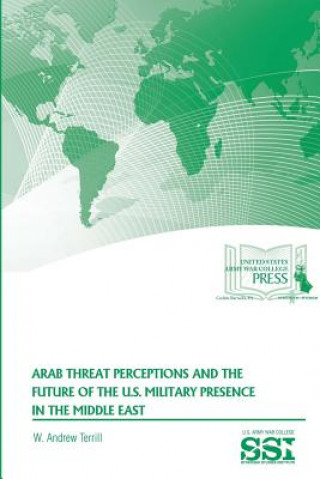 Knjiga Arab Threat Perceptions and the Future of the U.S. Military Presence in the Middle East W. Andrew Terrill