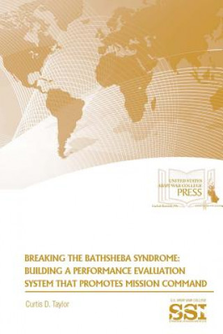 Book Breaking the Bathsheba Syndrome: Building A Performance Evaluation System That Promotes Mission Command Curtis D. Taylor