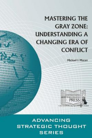 Könyv Mastering the Gray Zone: Understanding A Changing Era of Conflict Michael J. Mazarr