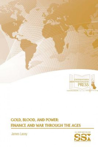 Kniha Gold, Blood, and Power: Finance and War Through the Ages James Lacey