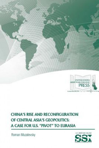 Kniha China's Rise and Reconfiguration of Central Asia's Geopolitics: A Case for U.S. "Pivot" to Eurasia Roman Muzalevsky