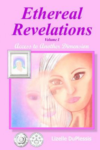 Kniha Ethereal Revelations - Volume I: Access to Another Dimension Lizelle DuPlessis