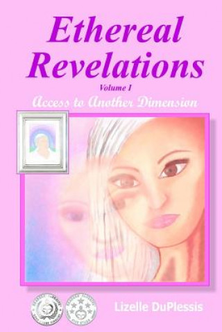 Book Ethereal Revelations - Volume I: Access to Another Dimension Lizelle DuPlessis