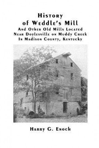 Kniha History of Weddle's Mill and Other Old Mills Located Near Doylesville on Muddy Creek in Madison County, Kentucky Harry G. Enoch