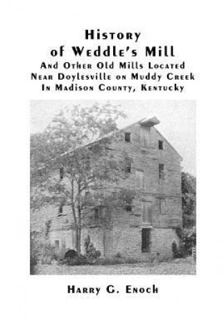 Knjiga History of Weddle's Mill and Other Old Mills Located Near Doylesville on Muddy Creek in Madison County, Kentucky Harry G. Enoch