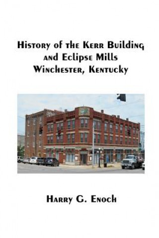 Kniha History of the Kerr Building and Eclipse Mills, Winchester, Kentucky Harry G. Enoch