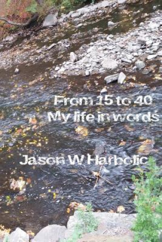 Książka From 15 to 40, My Life in Words. Jason W. Harbolic