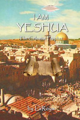 Kniha I am Yeshua: the Celestial Prophet LaRoya