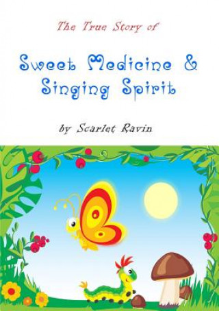 Книга True Story of Sweet Medicine and Singing Spirit Scarlet Ravin