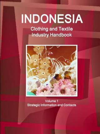 Książka Indonesia Clothing and Textile Industry Handbook Volume 1 Strategic Information and Contacts Inc IBP