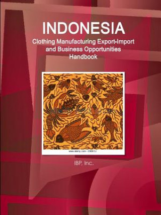 Buch Indonesia Clothing Manufacturing Export-Import and Business Opportunities Handbook - Strategic Information and Contacts Inc IBP