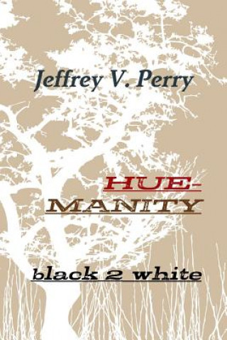 Könyv Hue-Manity Black 2 White Jeffrey V. Perry