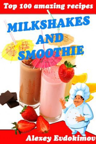 Carte Top 100 Amazing Recipes Milkshakes and Smoothie Alexey Evdokimov