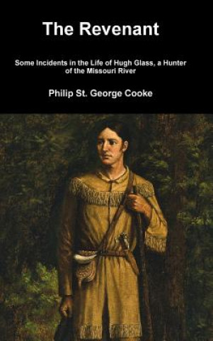 Kniha Revenant - Some Incidents in the Life of Hugh Glass, a Hunter of the Missouri River Philip St. George Cooke