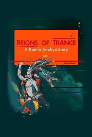 Buch Reigns of Trance: A Komfo Anokye Story Kwasi Anokye