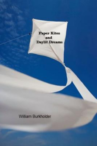 Kniha Paper Kites and Day Lit Dreams William Burkholder